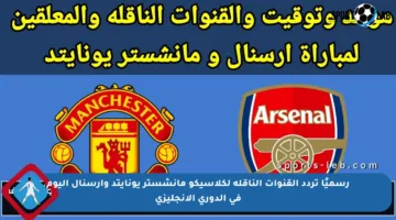 رسميًا تردد القنوات الناقلة لكلاسيكو مانشستر يونايتد وأرسنال اليوم في الدوري الإنجليزي